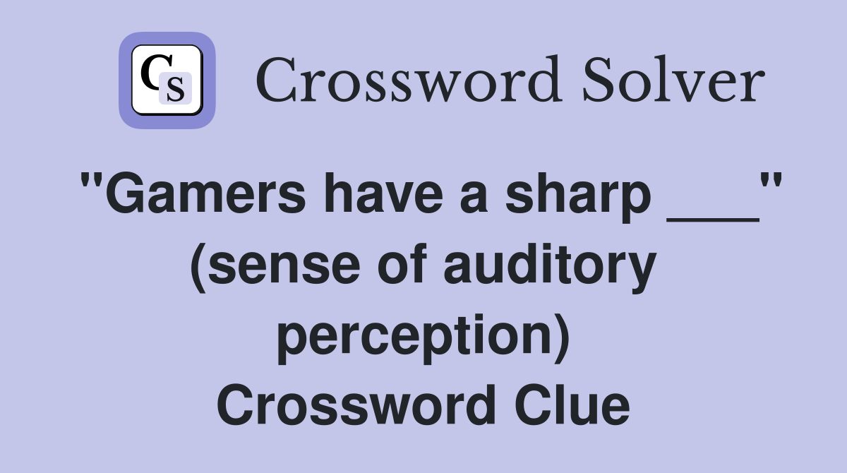 "Gamers have a sharp ___" (sense of auditory perception) Crossword